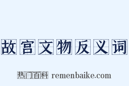 故宫文物反义词是什么意思的图片